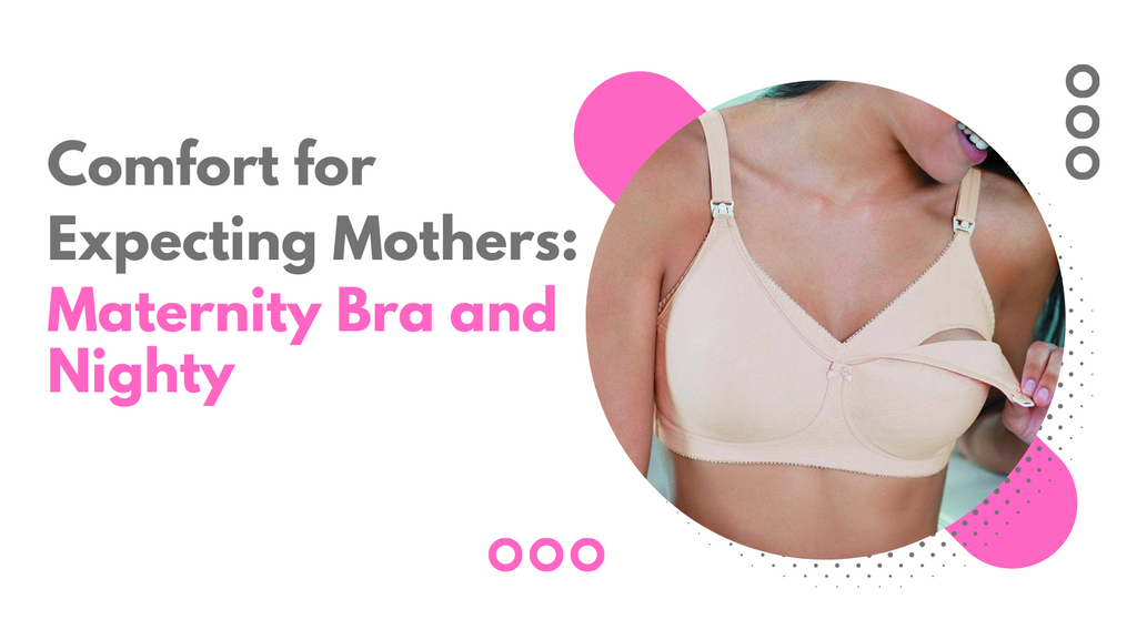 Comfort for Expecting Mothers: Maternity Bra and Nighties
