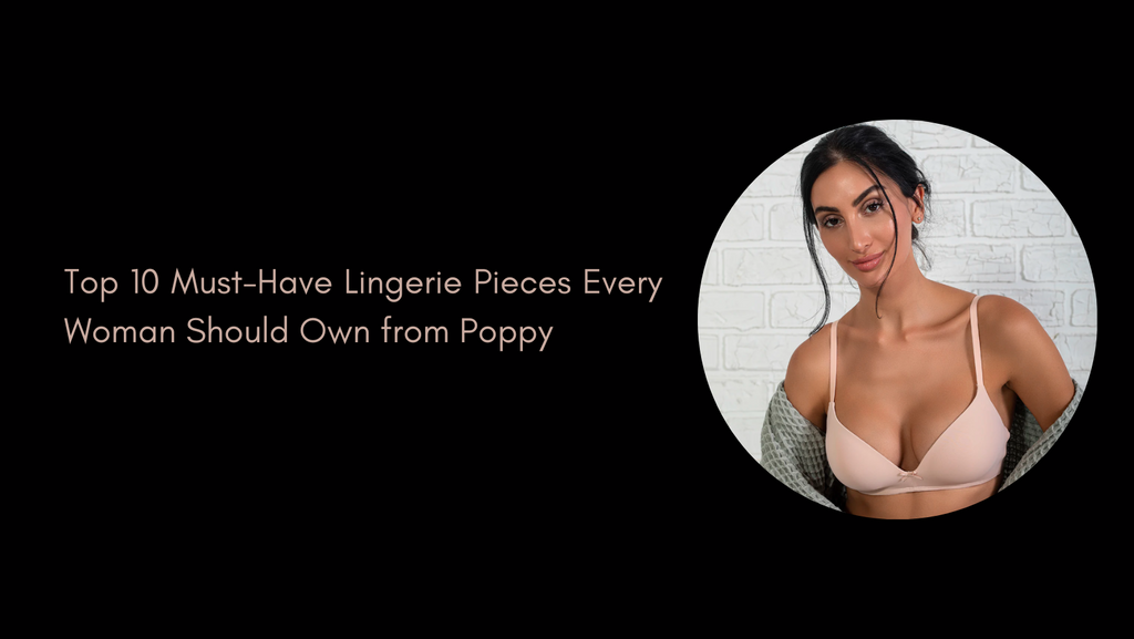 Top 10 Must-Have Lingerie Pieces Every Woman Should Own from Poppy