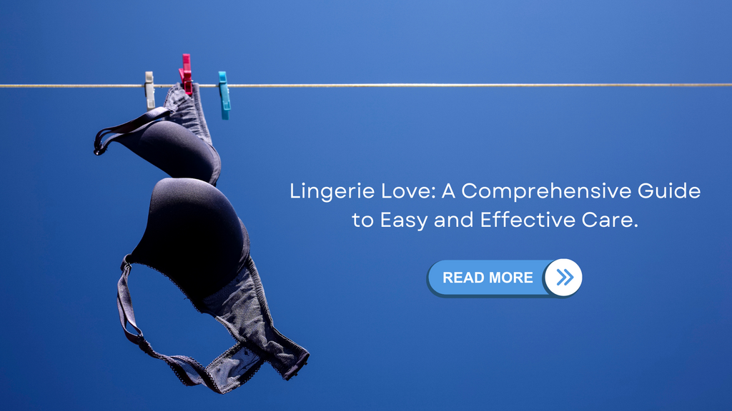 Lingerie Love: A Comprehensive Guide to Easy and Effective Care