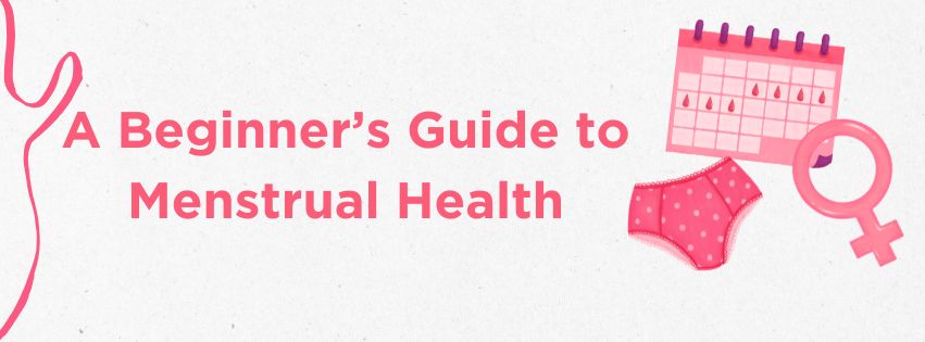 A Beginner’s Guide to Menstrual Health: Tips for Comfort and Hygiene