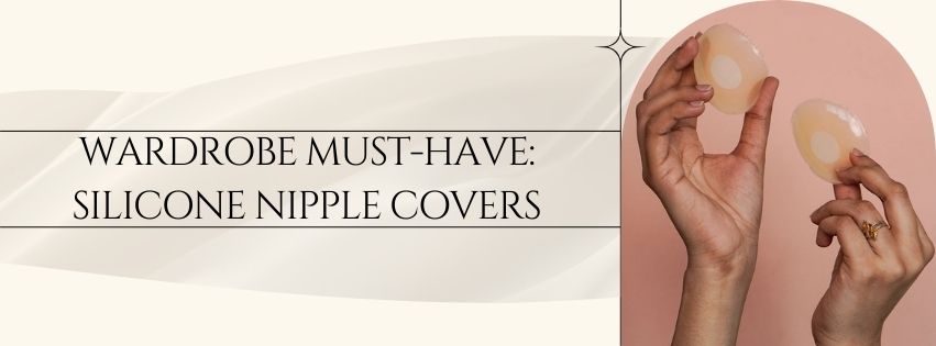 Wardrobe Must-Have: Silicone Nipple Covers