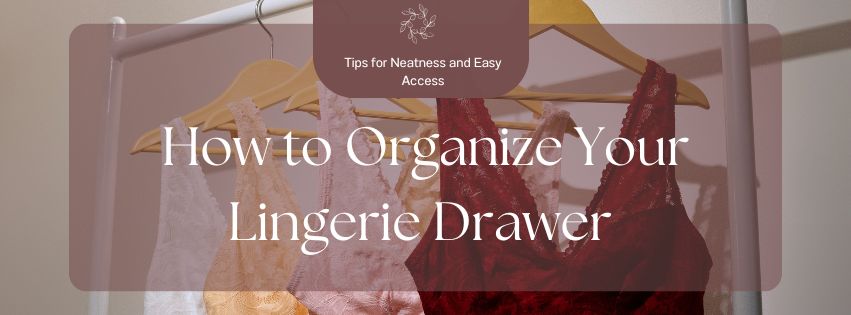 How to Organize Your Lingerie Drawer: Tips for Neatness and Easy Access