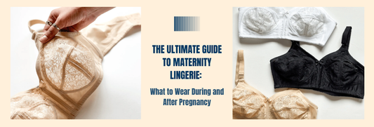 The Ultimate Guide to Maternity Lingerie: Comfortable Styles to Wear During and After Pregnancy